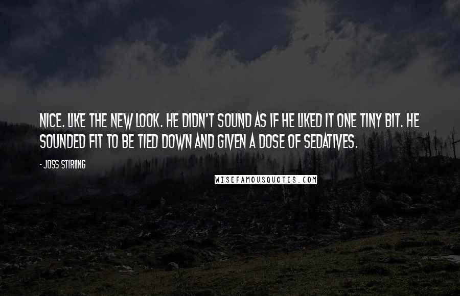 Joss Stirling Quotes: Nice. Like the new look. He didn't sound as if he liked it one tiny bit. He sounded fit to be tied down and given a dose of sedatives.
