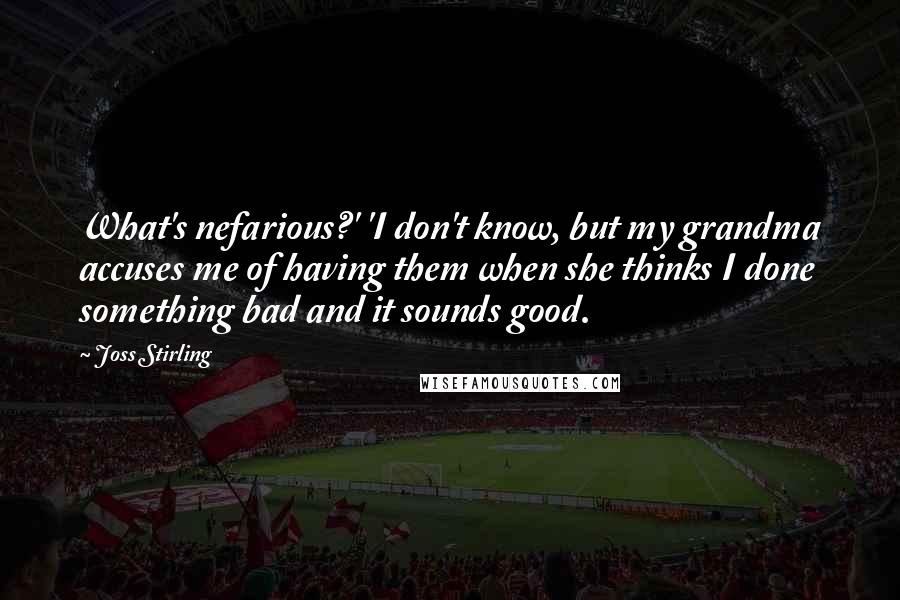 Joss Stirling Quotes: What's nefarious?' 'I don't know, but my grandma accuses me of having them when she thinks I done something bad and it sounds good.