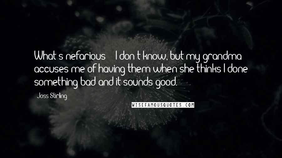 Joss Stirling Quotes: What's nefarious?' 'I don't know, but my grandma accuses me of having them when she thinks I done something bad and it sounds good.