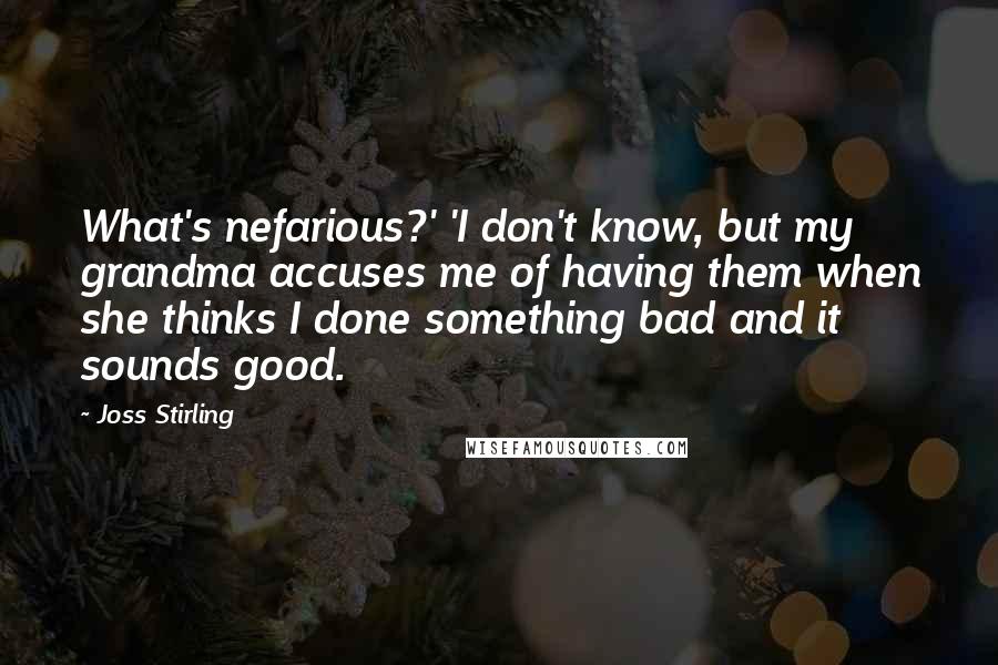 Joss Stirling Quotes: What's nefarious?' 'I don't know, but my grandma accuses me of having them when she thinks I done something bad and it sounds good.