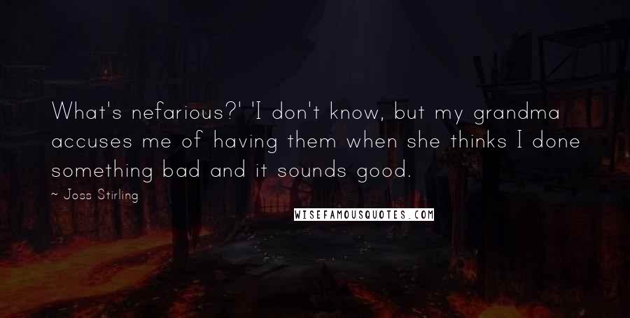 Joss Stirling Quotes: What's nefarious?' 'I don't know, but my grandma accuses me of having them when she thinks I done something bad and it sounds good.