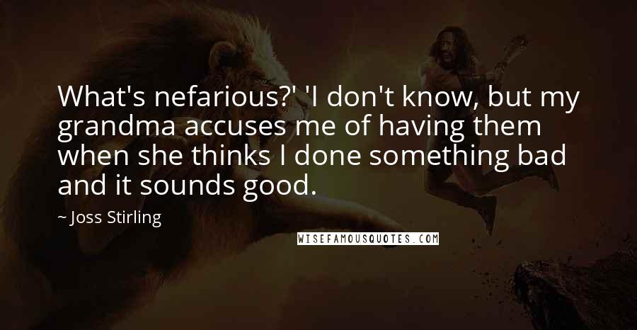 Joss Stirling Quotes: What's nefarious?' 'I don't know, but my grandma accuses me of having them when she thinks I done something bad and it sounds good.
