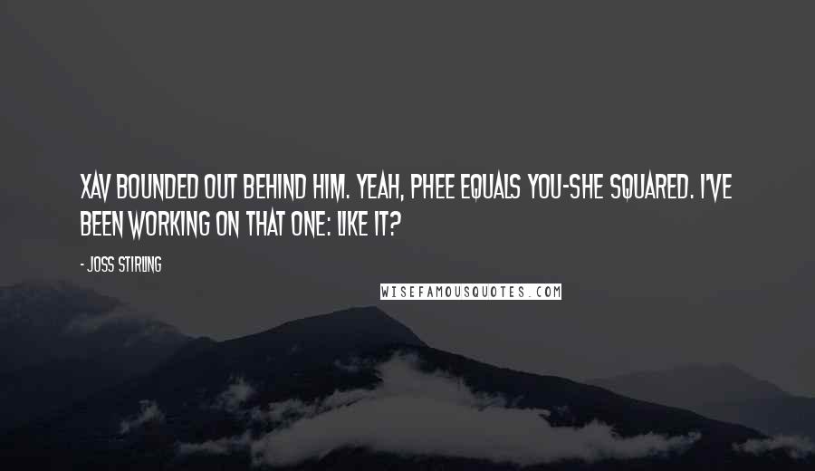 Joss Stirling Quotes: Xav bounded out behind him. Yeah, Phee equals You-She squared. I've been working on that one: like it?