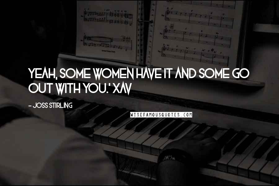 Joss Stirling Quotes: Yeah, some women have it and some go out with you.' Xav