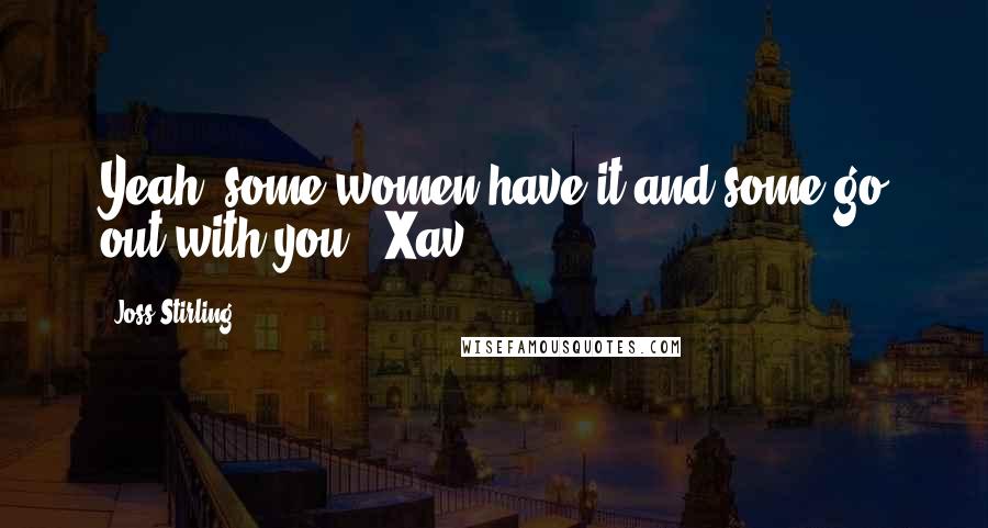 Joss Stirling Quotes: Yeah, some women have it and some go out with you.' Xav