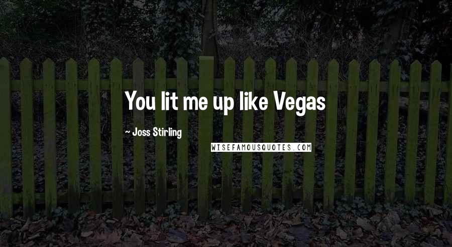 Joss Stirling Quotes: You lit me up like Vegas