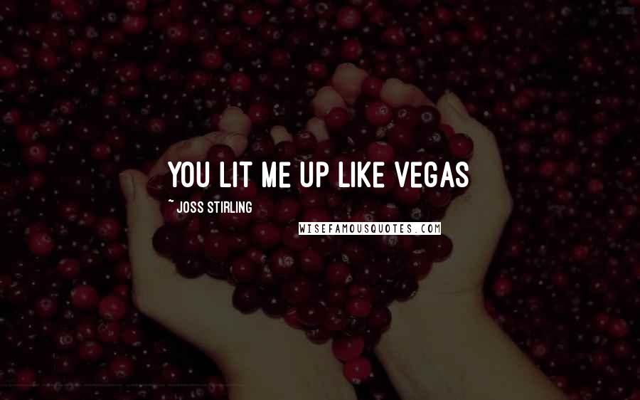 Joss Stirling Quotes: You lit me up like Vegas