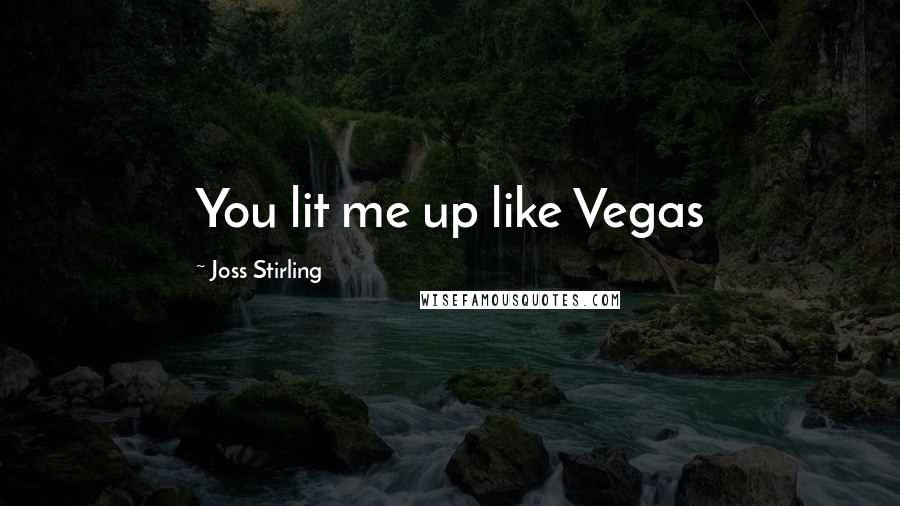 Joss Stirling Quotes: You lit me up like Vegas