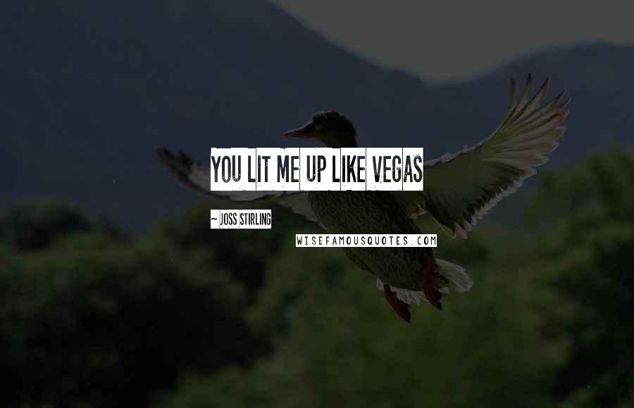 Joss Stirling Quotes: You lit me up like Vegas