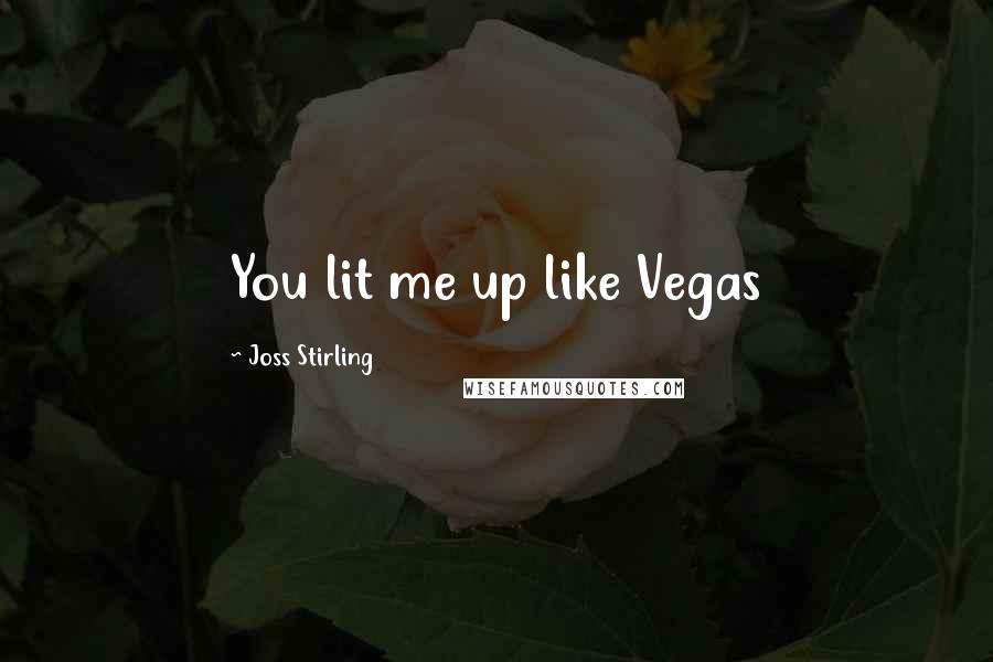 Joss Stirling Quotes: You lit me up like Vegas