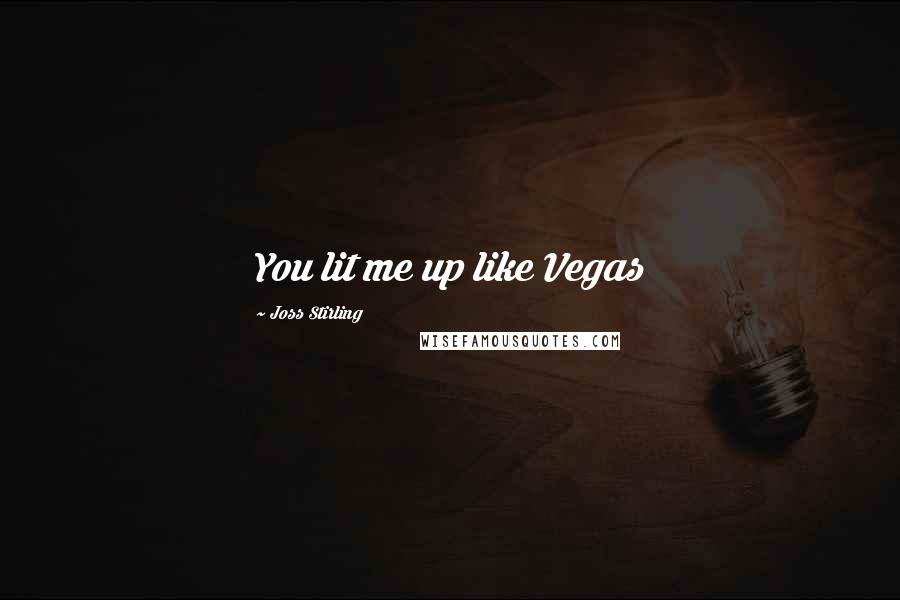 Joss Stirling Quotes: You lit me up like Vegas