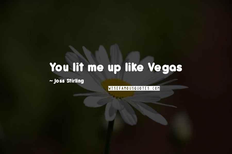 Joss Stirling Quotes: You lit me up like Vegas