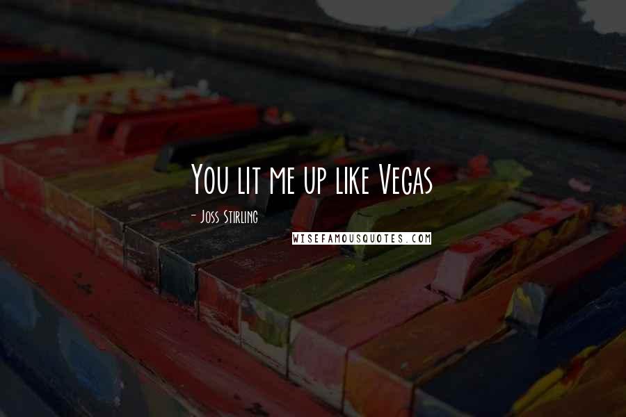 Joss Stirling Quotes: You lit me up like Vegas