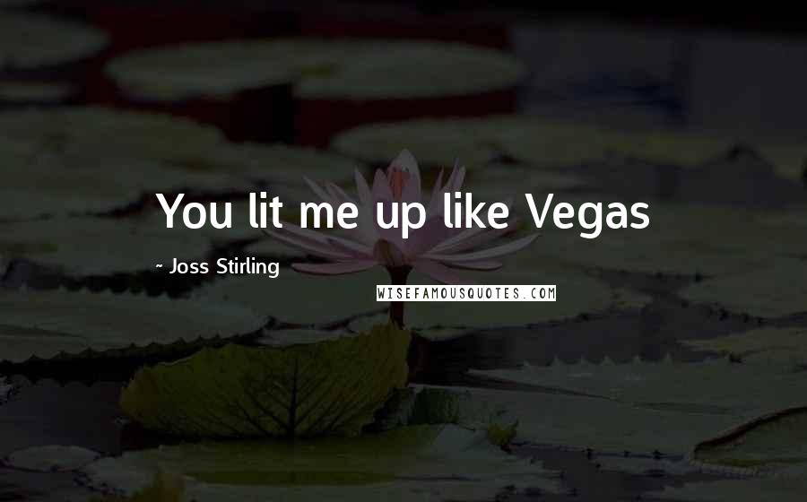 Joss Stirling Quotes: You lit me up like Vegas