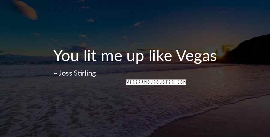 Joss Stirling Quotes: You lit me up like Vegas