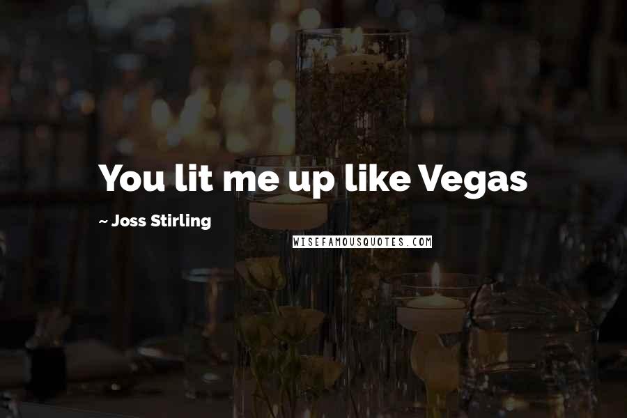 Joss Stirling Quotes: You lit me up like Vegas