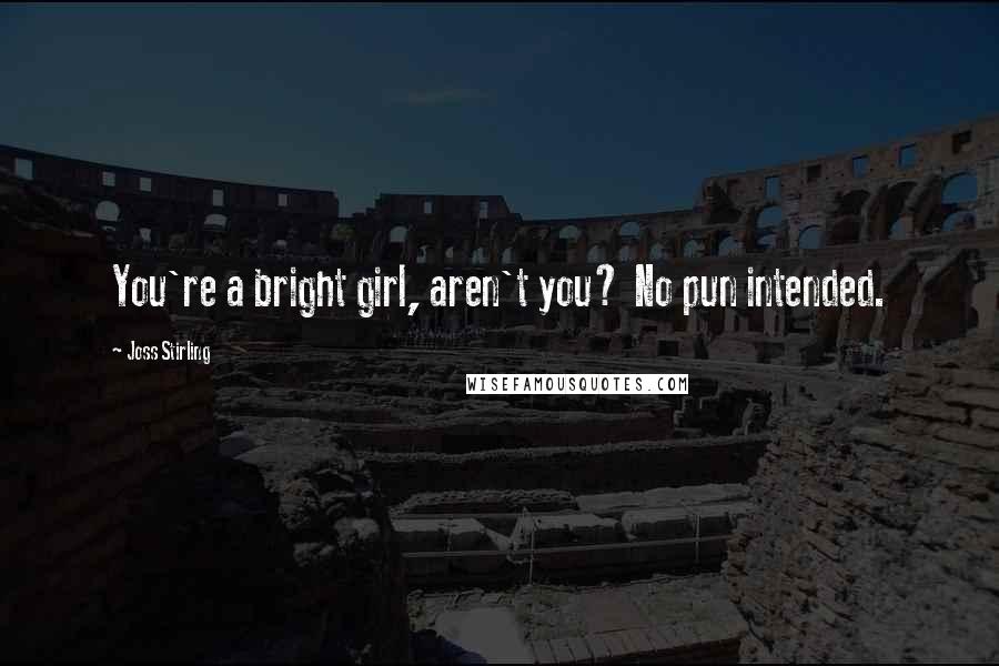 Joss Stirling Quotes: You're a bright girl, aren't you? No pun intended.