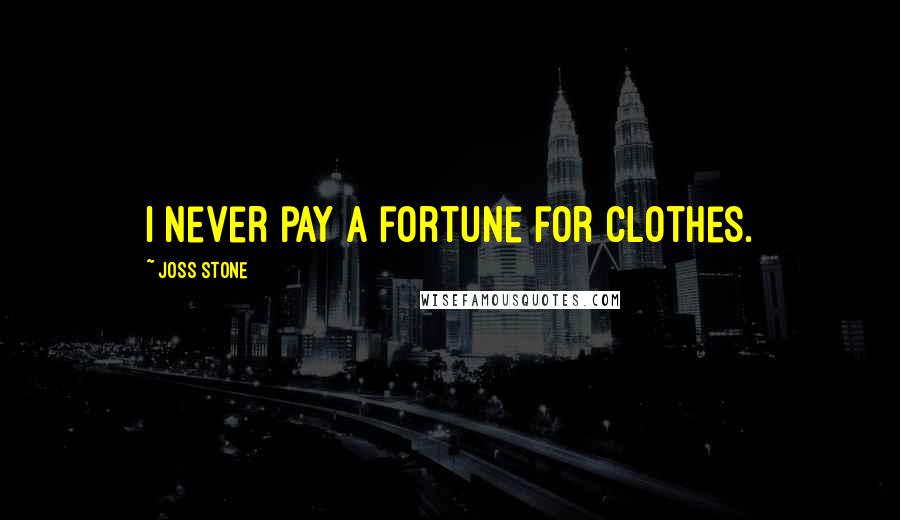 Joss Stone Quotes: I never pay a fortune for clothes.