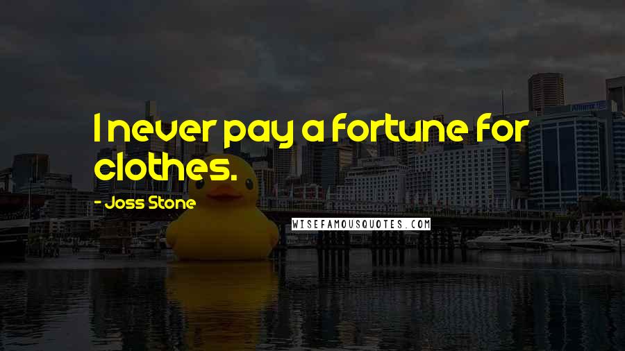 Joss Stone Quotes: I never pay a fortune for clothes.