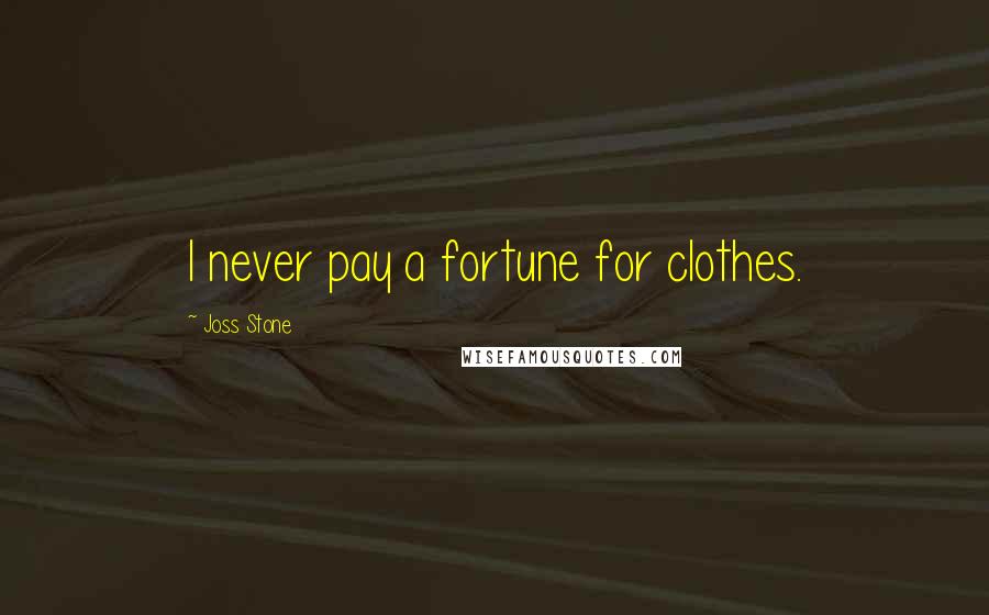 Joss Stone Quotes: I never pay a fortune for clothes.