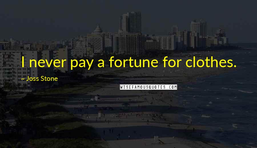 Joss Stone Quotes: I never pay a fortune for clothes.