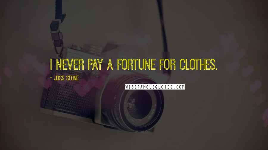 Joss Stone Quotes: I never pay a fortune for clothes.