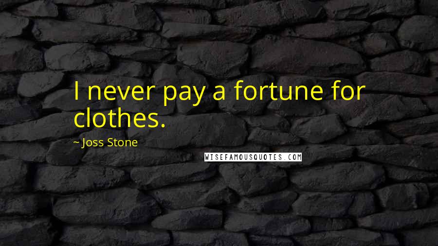Joss Stone Quotes: I never pay a fortune for clothes.