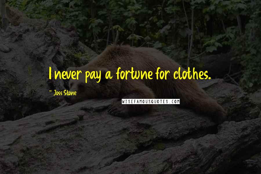 Joss Stone Quotes: I never pay a fortune for clothes.