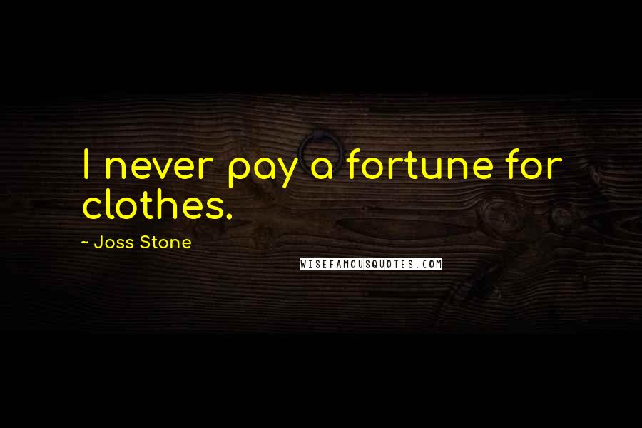 Joss Stone Quotes: I never pay a fortune for clothes.