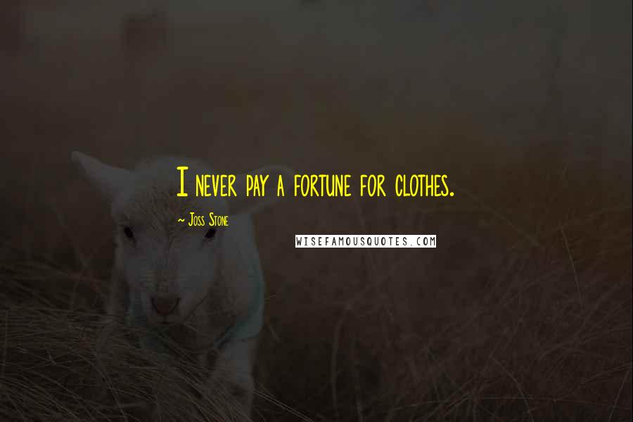 Joss Stone Quotes: I never pay a fortune for clothes.