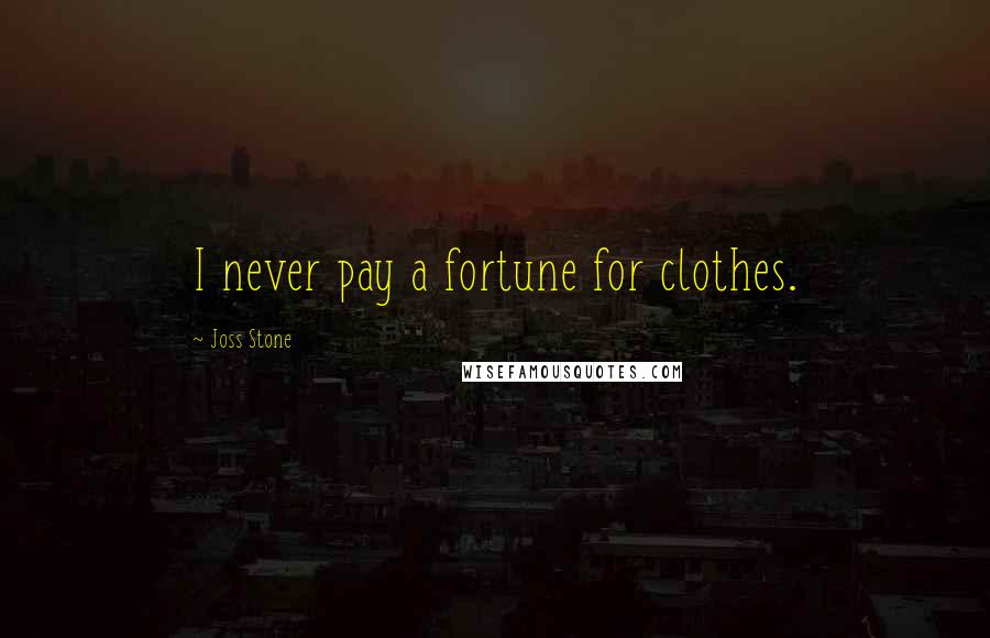 Joss Stone Quotes: I never pay a fortune for clothes.