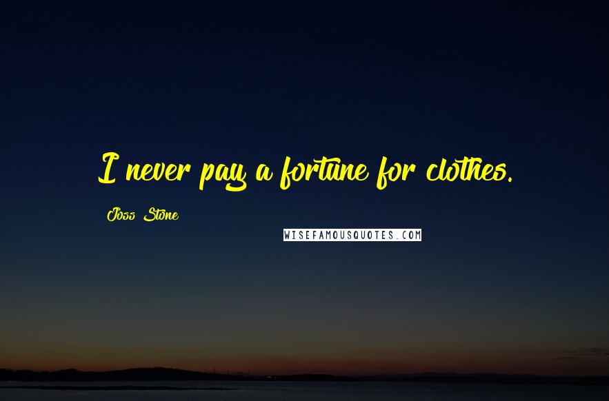 Joss Stone Quotes: I never pay a fortune for clothes.