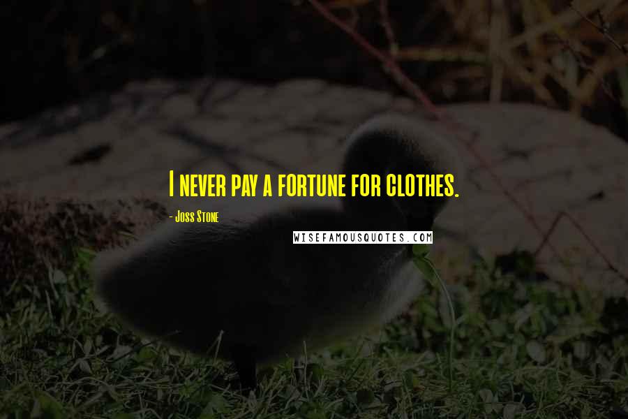 Joss Stone Quotes: I never pay a fortune for clothes.