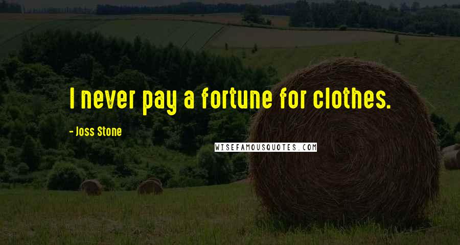 Joss Stone Quotes: I never pay a fortune for clothes.