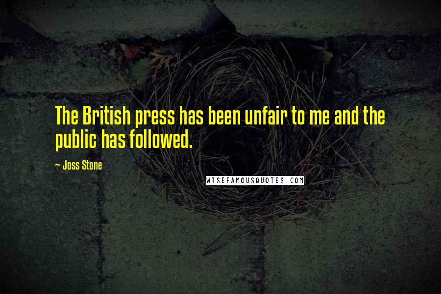 Joss Stone Quotes: The British press has been unfair to me and the public has followed.