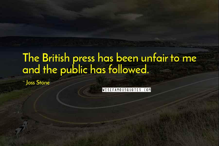 Joss Stone Quotes: The British press has been unfair to me and the public has followed.