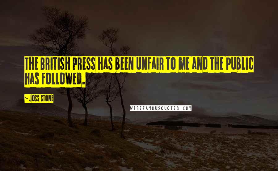 Joss Stone Quotes: The British press has been unfair to me and the public has followed.