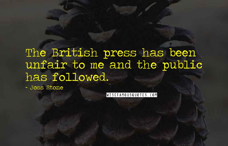 Joss Stone Quotes: The British press has been unfair to me and the public has followed.