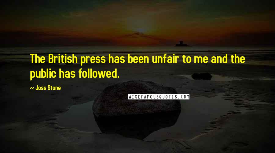 Joss Stone Quotes: The British press has been unfair to me and the public has followed.