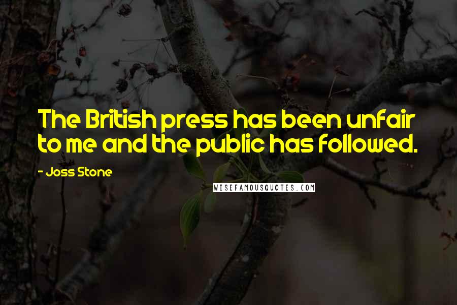 Joss Stone Quotes: The British press has been unfair to me and the public has followed.