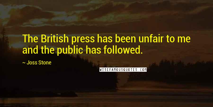 Joss Stone Quotes: The British press has been unfair to me and the public has followed.