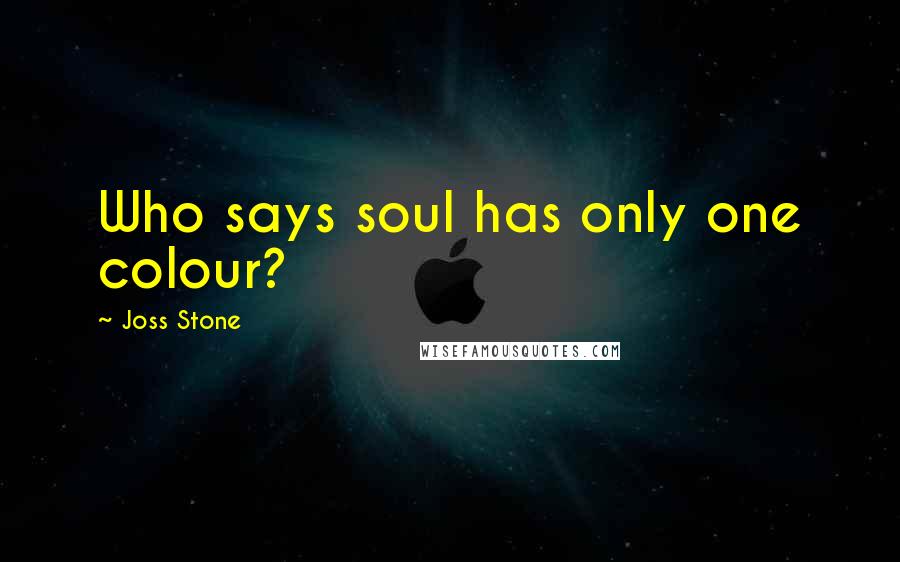 Joss Stone Quotes: Who says soul has only one colour?