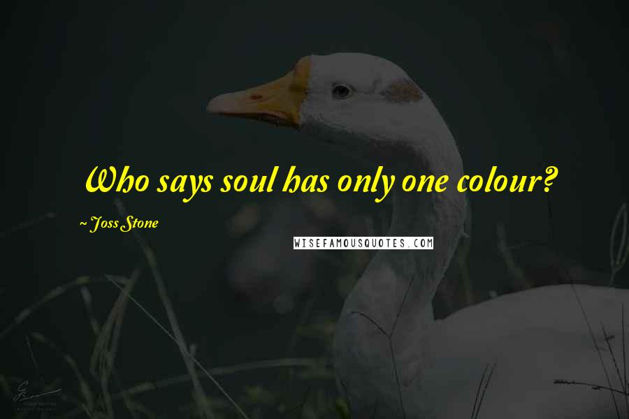 Joss Stone Quotes: Who says soul has only one colour?