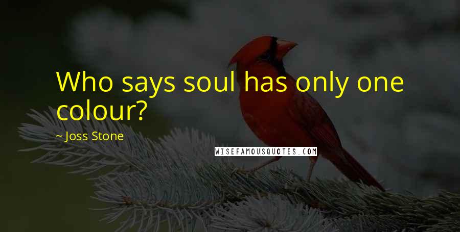 Joss Stone Quotes: Who says soul has only one colour?