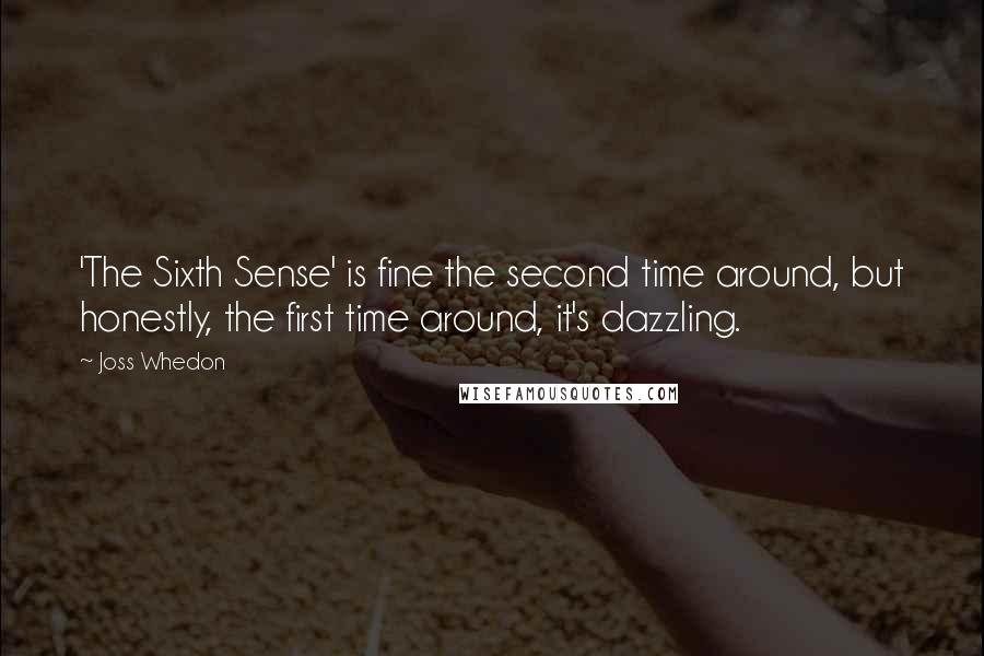 Joss Whedon Quotes: 'The Sixth Sense' is fine the second time around, but honestly, the first time around, it's dazzling.