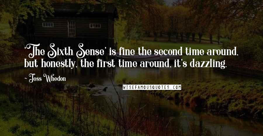 Joss Whedon Quotes: 'The Sixth Sense' is fine the second time around, but honestly, the first time around, it's dazzling.