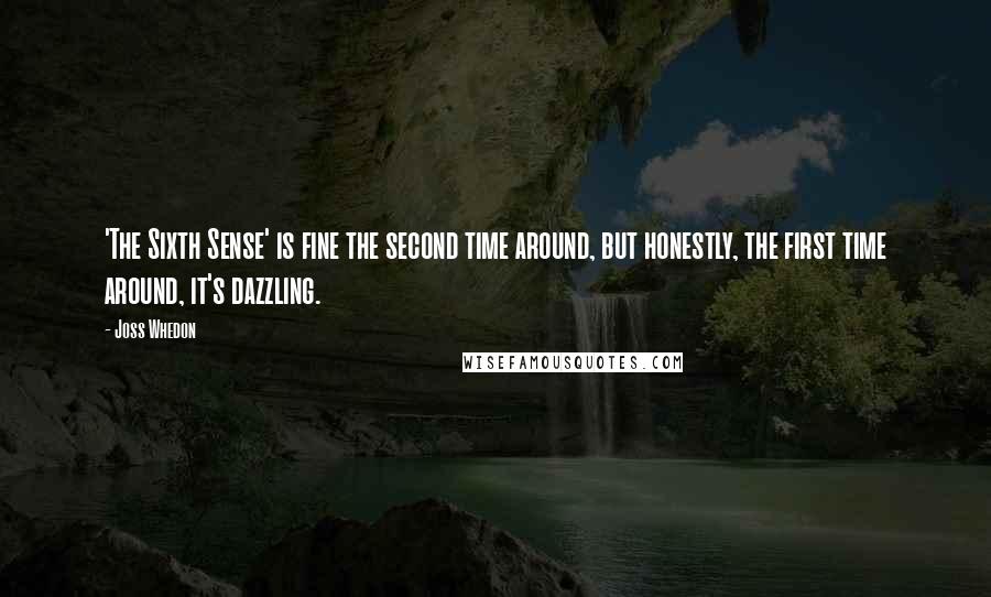 Joss Whedon Quotes: 'The Sixth Sense' is fine the second time around, but honestly, the first time around, it's dazzling.