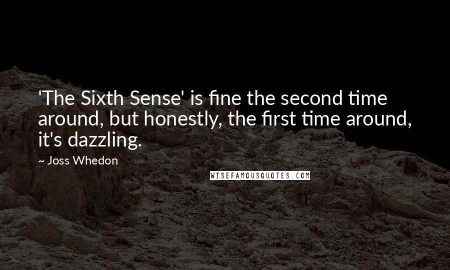 Joss Whedon Quotes: 'The Sixth Sense' is fine the second time around, but honestly, the first time around, it's dazzling.