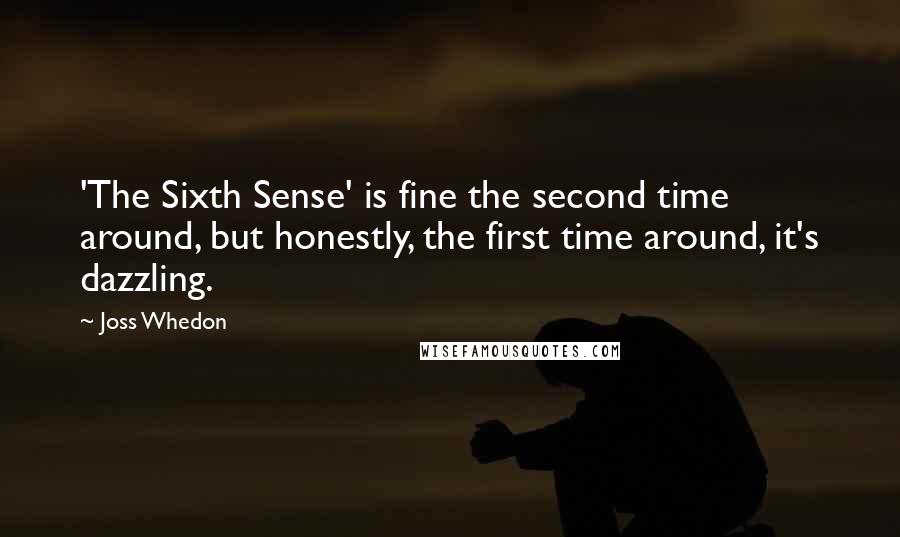 Joss Whedon Quotes: 'The Sixth Sense' is fine the second time around, but honestly, the first time around, it's dazzling.