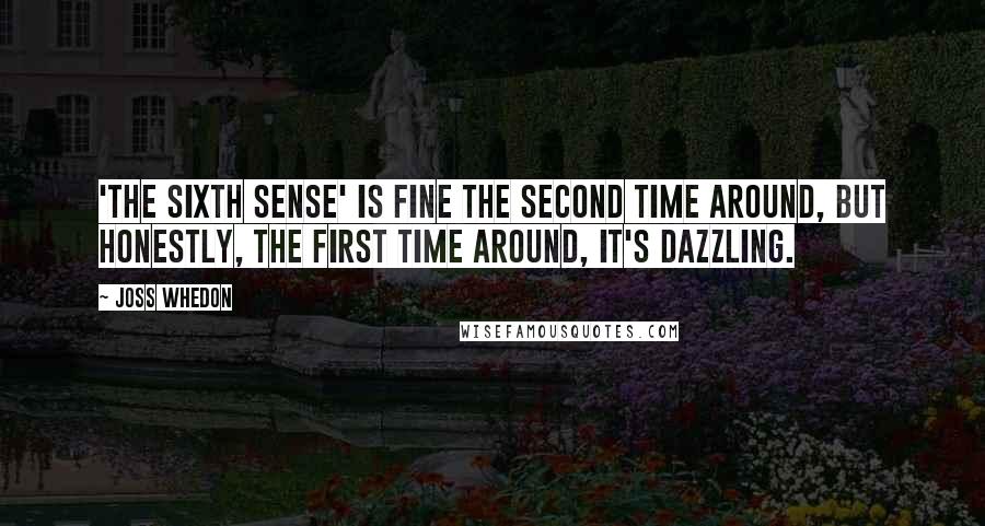 Joss Whedon Quotes: 'The Sixth Sense' is fine the second time around, but honestly, the first time around, it's dazzling.